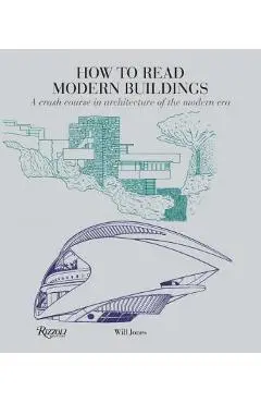How to Read Modern Buildings: A Crash Course in Architecture of the Modern Era - Will Jones