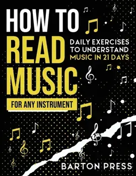 How to Read Music for Any Instrument: Daily Exercises to Understand Music in 21 Days, Paperback/Barton Press