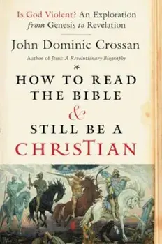 How to Read the Bible and Still Be a Christian: Is God Violent' an Exploration from Genesis to Revelation, Paperback/John Dominic Crossan
