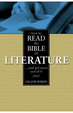 How to Read the Bible as Literature: . . . and Get More Out of It - Leland Ryken