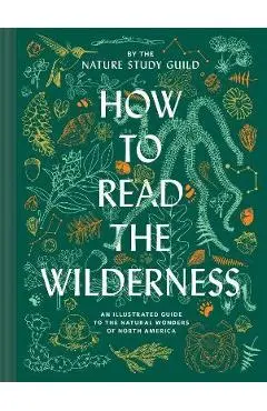 How to Read the Wilderness: An Illustrated Guide to the Natural Wonders of North America - Nature Study Guild