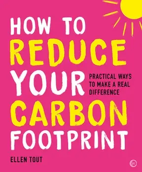 How to Reduce Your Carbon Footprint. Practical Ways to Make a Real Difference, New ed, Paperback/Ellen Tout