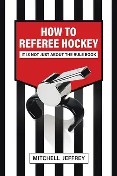 How to Referee Hockey: It Is Not Just About the Rule Book, Paperback/Mitchell Jeffrey