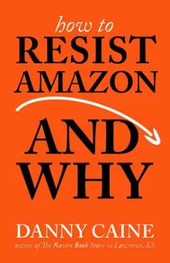 How to Resist Amazon and Why - Danny Caine