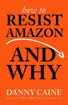 How to Resist Amazon and Why, Paperback/Danny Caine