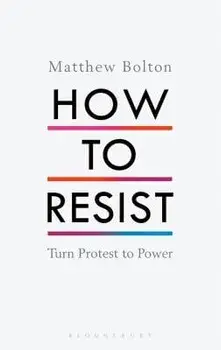 How to Resist: Turn Protest to Power, Hardcover/Matthew Bolton