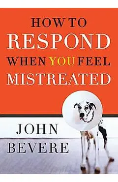 How to Respond When You Feel Mistreated - John Bevere