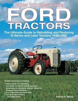 How to Restore Ford Tractors: The Ultimate Guide to Rebuilding and Restoring N-Series and Later Tractors 1939-1962, Paperback/Tharran E. Gaines