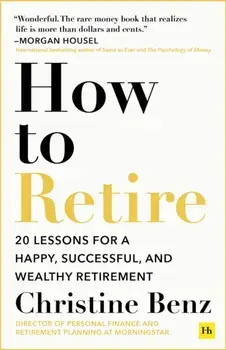 How to Retire. 20 lessons for a happy, successful, and wealthy retirement, Paperback/Christine Benz