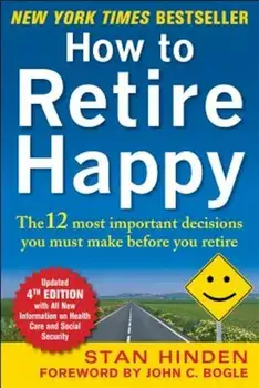 How to Retire Happy: The 12 Most Important Decisions You Must Make Before You Retire, Paperback/Stan Hinden