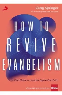 How to Revive Evangelism: 7 Vital Shifts in How We Share Our Faith - Craig Springer