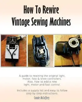 How to Rewire Vintage Sewing Machines, Paperback/Connie McCaffery