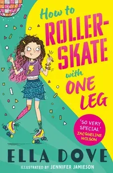 How To Roller-Skate with One Leg. a funny, uplifting story about friendship and living your best life, Paperback/Ella Dove