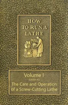 How to Run a Lathe - Volume I (Edition 43) the Care and Operation of a Screw-Cutting Lathe, Paperback/J. J. O'Brien