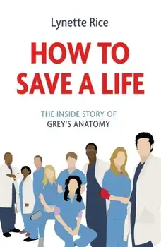 How to Save a Life. The Inside Story of Grey's Anatomy, Paperback/Lynette Rice