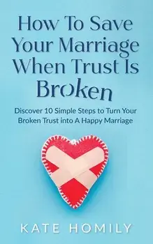 How to Save Your Marriage When Trust Is Broken, Paperback/Kate Kh Homily