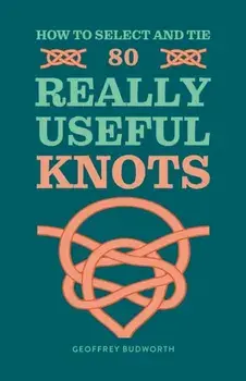 How to Select and Tie 80 Really Useful Knots, Paperback/Geoffrey Budworth