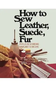 How to Sew Leather, Suede, Fur - Phyllis W. Schwebke