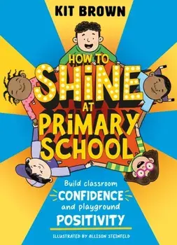How to Shine at Primary School. Build Classroom Confidence and Playground Positivity, Paperback/Kit Brown