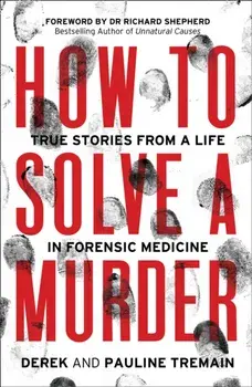 How to Solve a Murder. True Stories from a Life in Forensic Medicine, Paperback/Pauline Tremain