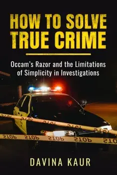 How to Solve True Crime. Occam's Razor and the Limitations of Simplicity in Investigations, Paperback/Davina Kaur