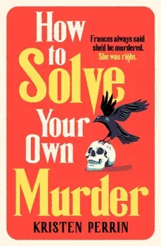How To Solve Your Own Murder. An unmissable mystery with a killer hook!, Hardback/Kristen Perrin
