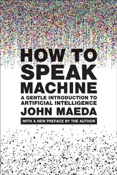 How to Speak Machine, with a new preface by the author. A Gentle Introduction to Artificial Intelligence, Paperback/John Maeda
