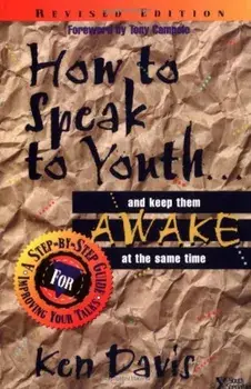 How to Speak to Youth . . . and Keep Them Awake at the Same Time: A Step-By-Step Guide for Improving Your Talks, Paperback/Ken Davis
