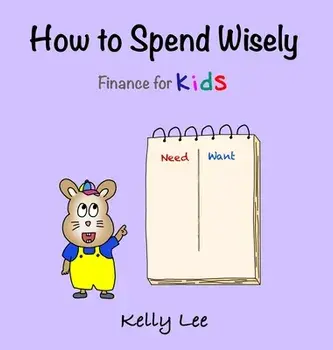 How to Spend Wisely: Teach Young Children How to Plan and Budget, Perfect for Preschool and Primary Grade Kids, Hardcover/Kelly Lee