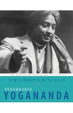 How to Spiritualize Your Life - Paramhansa Yogananda