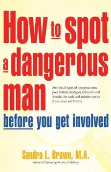 How to Spot a Dangerous Man Before You Get Involved: Describes 8 Types of Dangerous Men, Gives Defense Strategies and a Red Alert Checklist for Each,, Hardcover/Sandra L. Brown