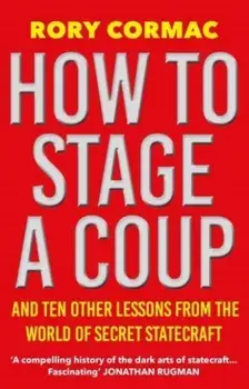 How To Stage A Coup. And Ten Other Lessons from the World of Secret Statecraft, Main, Paperback/***