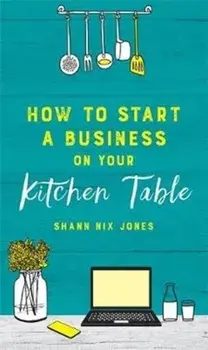 How to Start a Business on Your Kitchen Table, Paperback/Shann Nix Jones