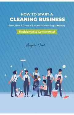How to start a cleaning business - Start, Run & Grow a Successful cleaning company (Residential & commercial) - Angela Neat