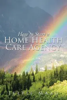 How to Start a Home Health Care Agency, Paperback/Jeffie Maag
