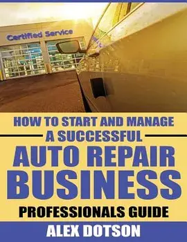 How to Start and Manage a Successful Auto Repair Business: Professionals Guide, Paperback/MR Alex Dotson