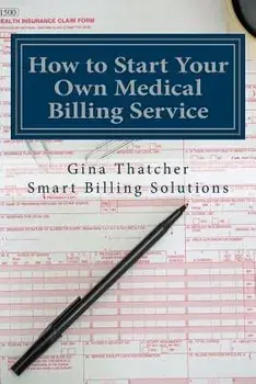 How to Start Your Own Medical Billing Service: Becoming Self Employed, Paperback/Gina Thatcher