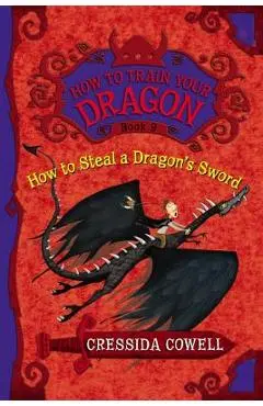 How to Steal a Dragon's Sword: The Heroic Misadventures of Hiccup the Viking - Cressida Cowell