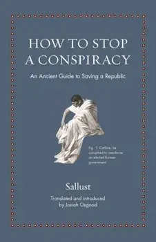 How to Stop a Conspiracy. An Ancient Guide to Saving a Republic, Hardback/Sallust