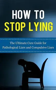 How to Stop Lying: The Ultimate Cure Guide for Pathological Liars and Compulsive Liars, Paperback/Caesar Lincoln