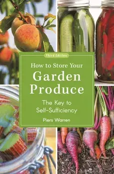 How to Store Your Garden Produce. The Key to Self-Sufficiency, 3 ed, Paperback/Piers Warren