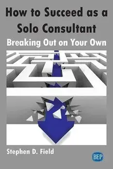 How to Succeed as a Solo Consultant: Breaking Out on Your Own, Paperback/Stephen D. Field