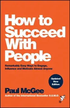 How to Succeed with People. Remarkably Easy Ways to Engage, Influence and Motivate Almost Anyone, 2 ed, Paperback/Paul (Paul McGee Associates, UK) McGee