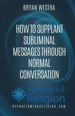 How To Supplant Subliminal Messages Through Normal Conversation - Bryan Westra