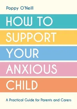 How to Support Your Anxious Child. A Practical Guide for Parents and Carers, Paperback/Poppy O'Neill
