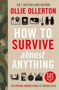 How To Survive (Almost) Anything. The Special Forces Guide To Staying Alive, Hardback/***