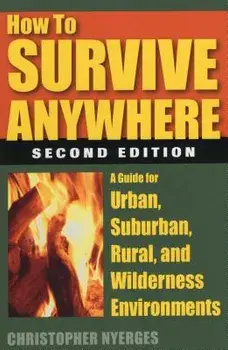 How to Survive Anywhere: A Guide for Urban, Suburban, Rural, and Wilderness Environments, Paperback/Christopher Nyerges