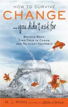 How to Survive Change ...You Didn't Ask for: Bounce Back, Find Calm in Chaos, and Reinvent Yourself, Paperback/M. J. Ryan