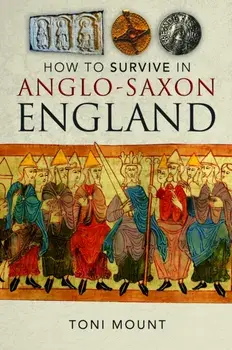 How to Survive in Anglo-Saxon England, Hardback/Toni Mount