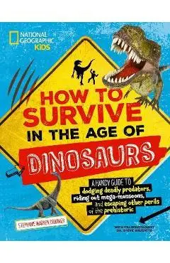 How to Survive in the Age of Dinosaurs: A Handy Guide to Dodging Deadly Predators, Riding Out Mega-Monsoons, and Escaping Other Perils of the Prehisto - Stephanie Drimmer